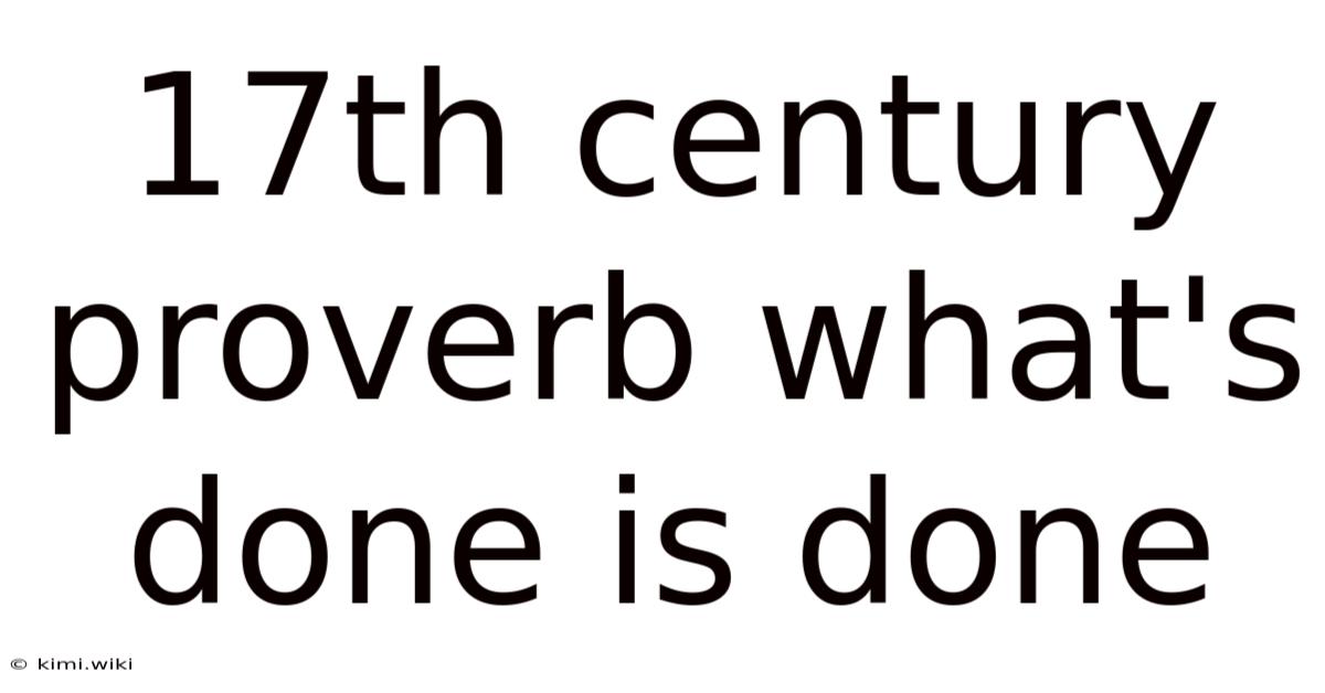 17th Century Proverb What's Done Is Done