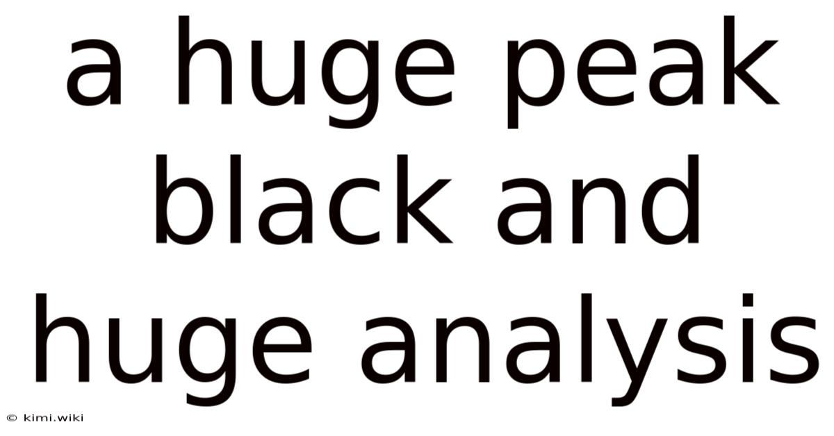 A Huge Peak Black And Huge Analysis