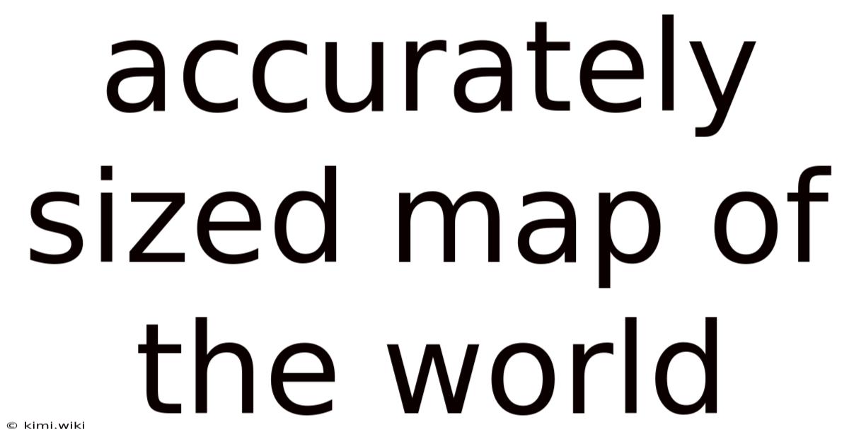 Accurately Sized Map Of The World