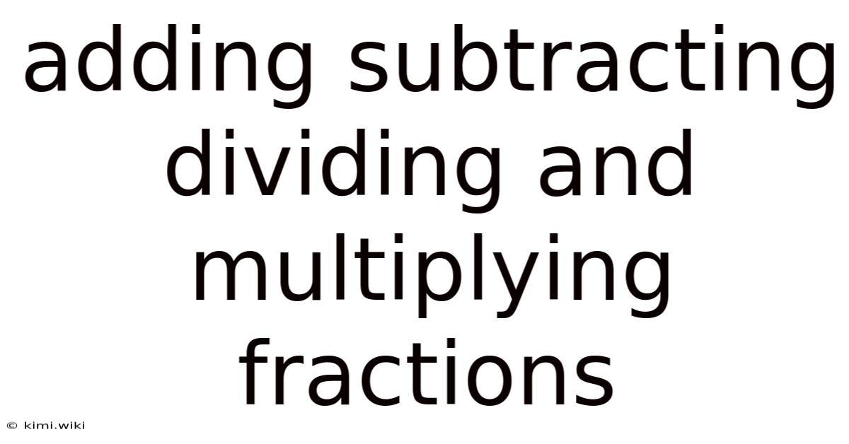 Adding Subtracting Dividing And Multiplying Fractions
