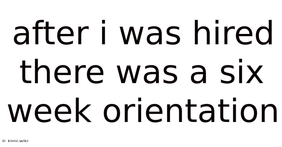After I Was Hired There Was A Six Week Orientation