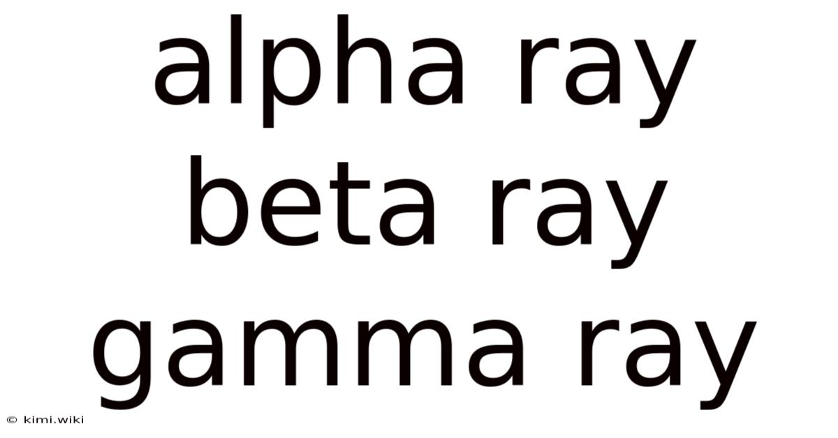 Alpha Ray Beta Ray Gamma Ray