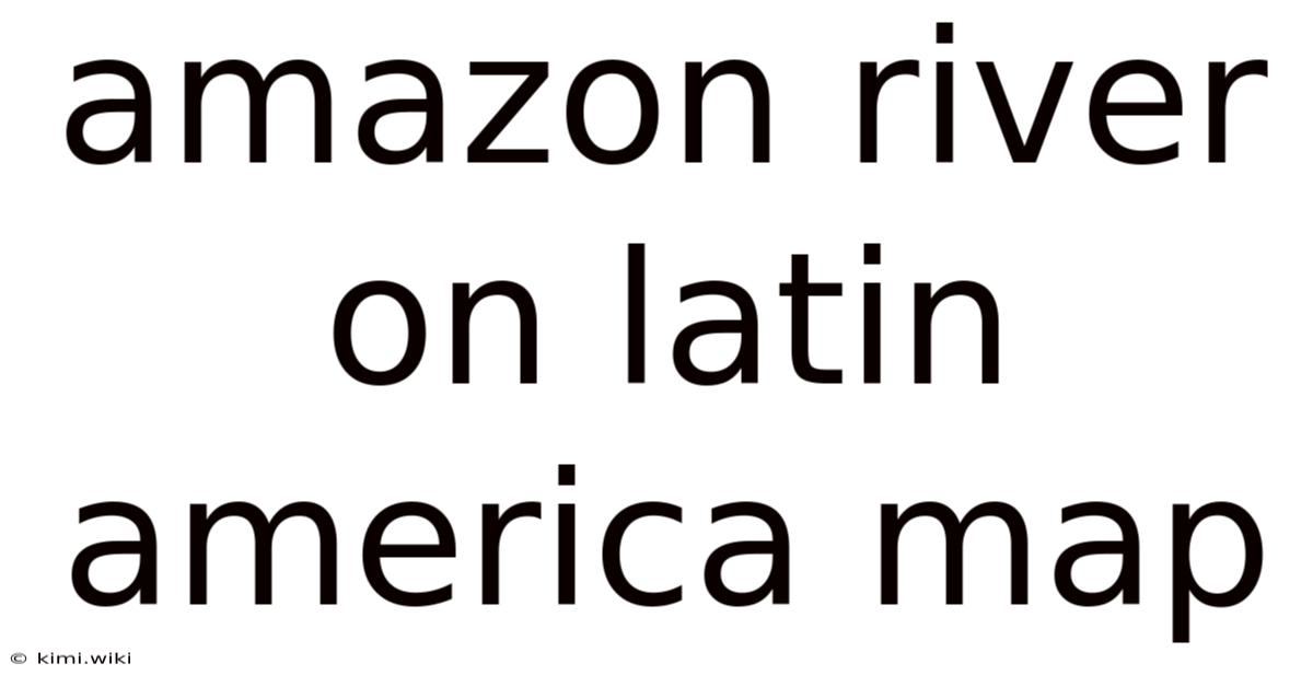 Amazon River On Latin America Map