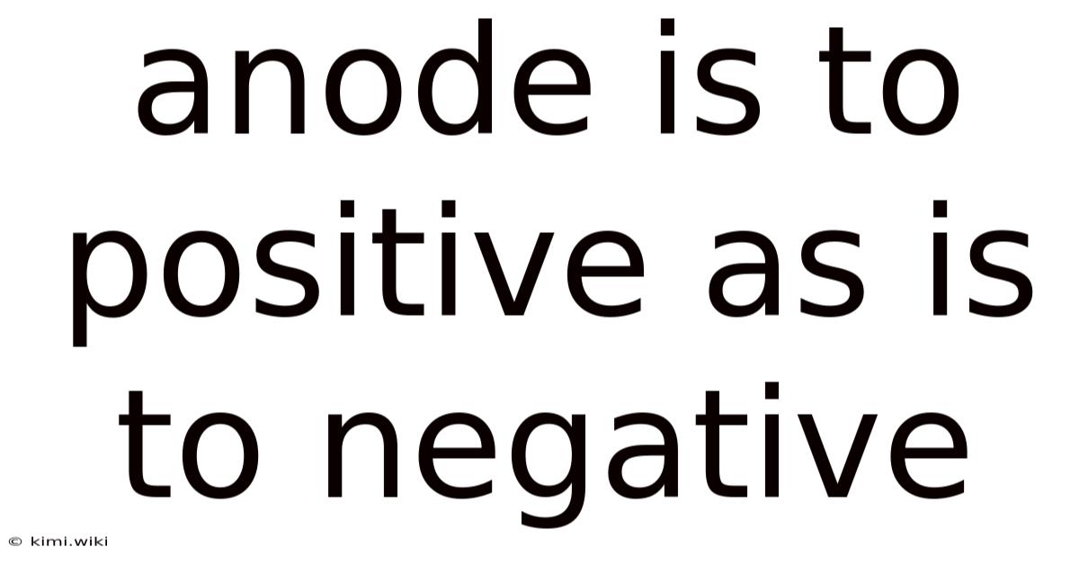 Anode Is To Positive As Is To Negative