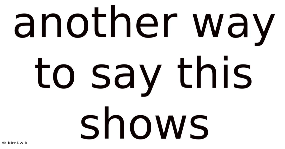 Another Way To Say This Shows