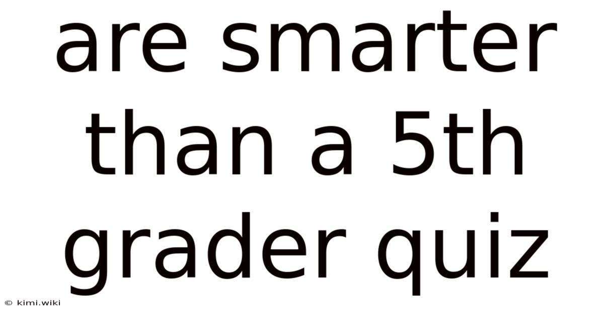 Are Smarter Than A 5th Grader Quiz