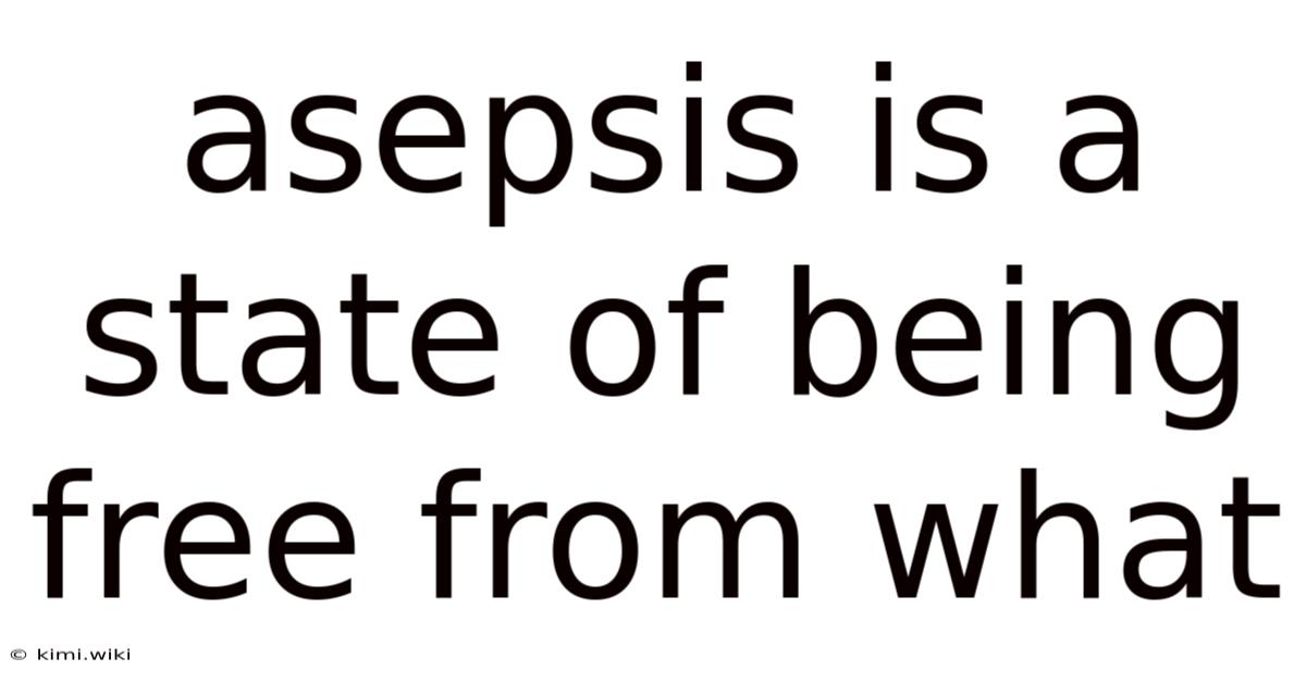 Asepsis Is A State Of Being Free From What