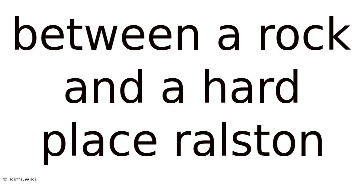 Between A Rock And A Hard Place Ralston