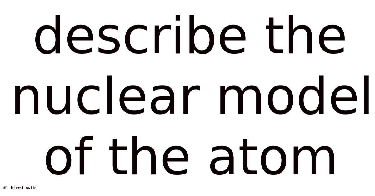 Describe The Nuclear Model Of The Atom