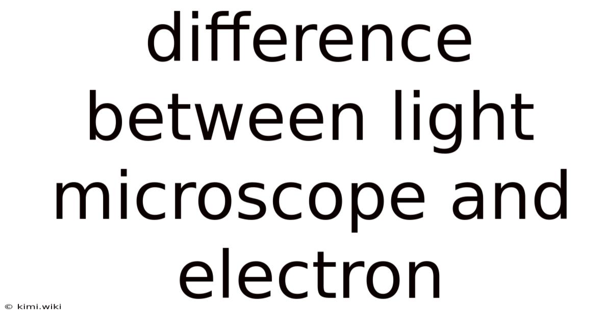 Difference Between Light Microscope And Electron