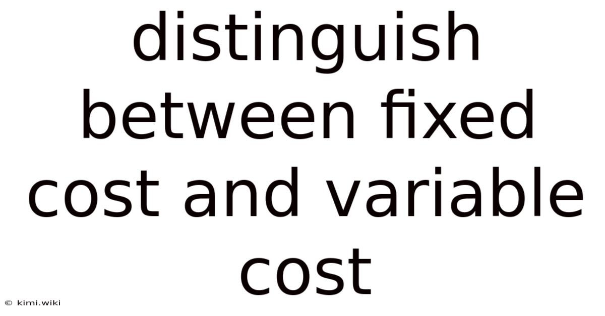 Distinguish Between Fixed Cost And Variable Cost