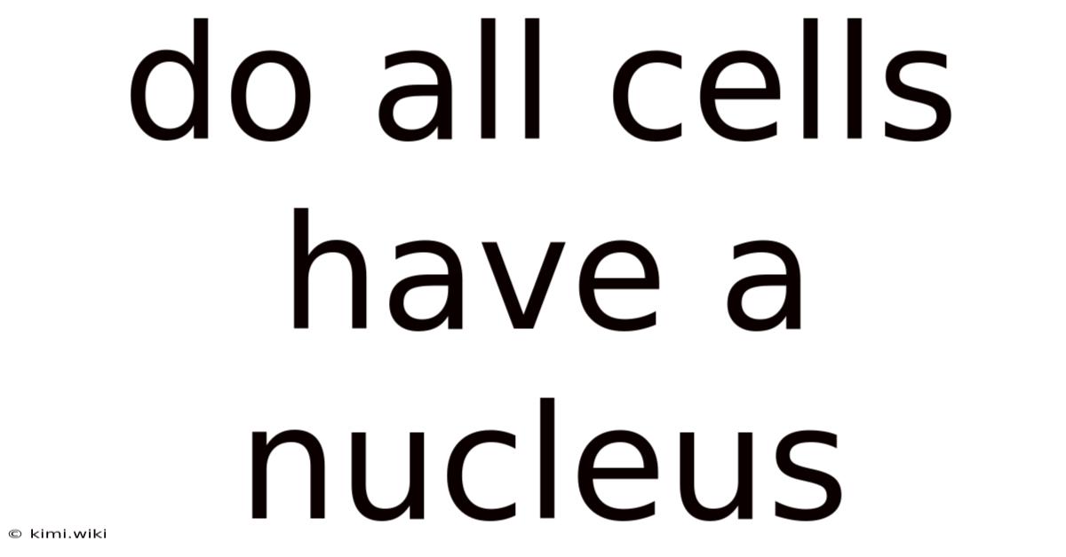 Do All Cells Have A Nucleus