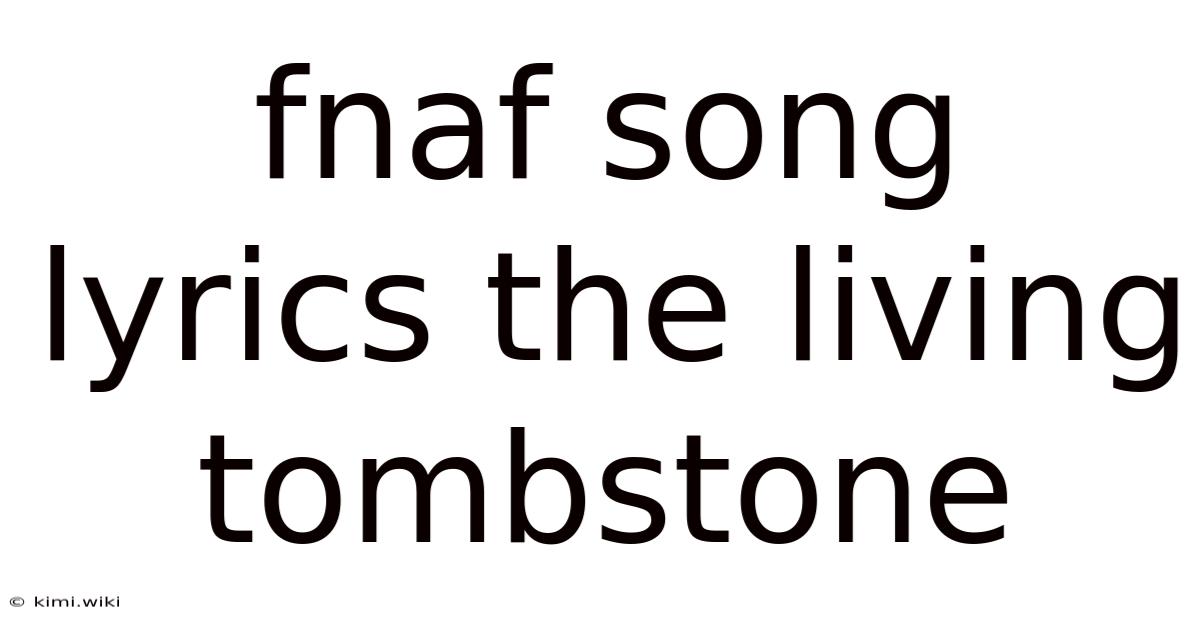 Fnaf Song Lyrics The Living Tombstone