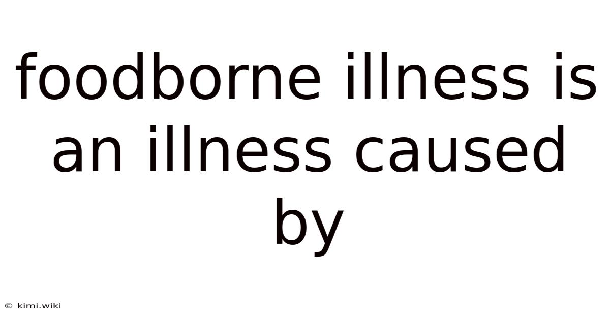 Foodborne Illness Is An Illness Caused By