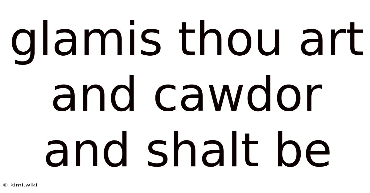 Glamis Thou Art And Cawdor And Shalt Be