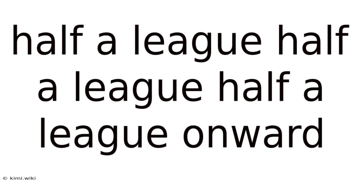 Half A League Half A League Half A League Onward