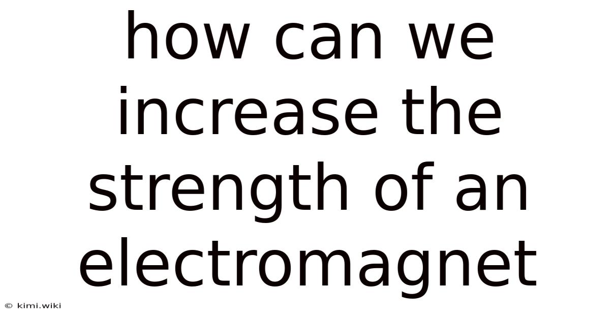 How Can We Increase The Strength Of An Electromagnet
