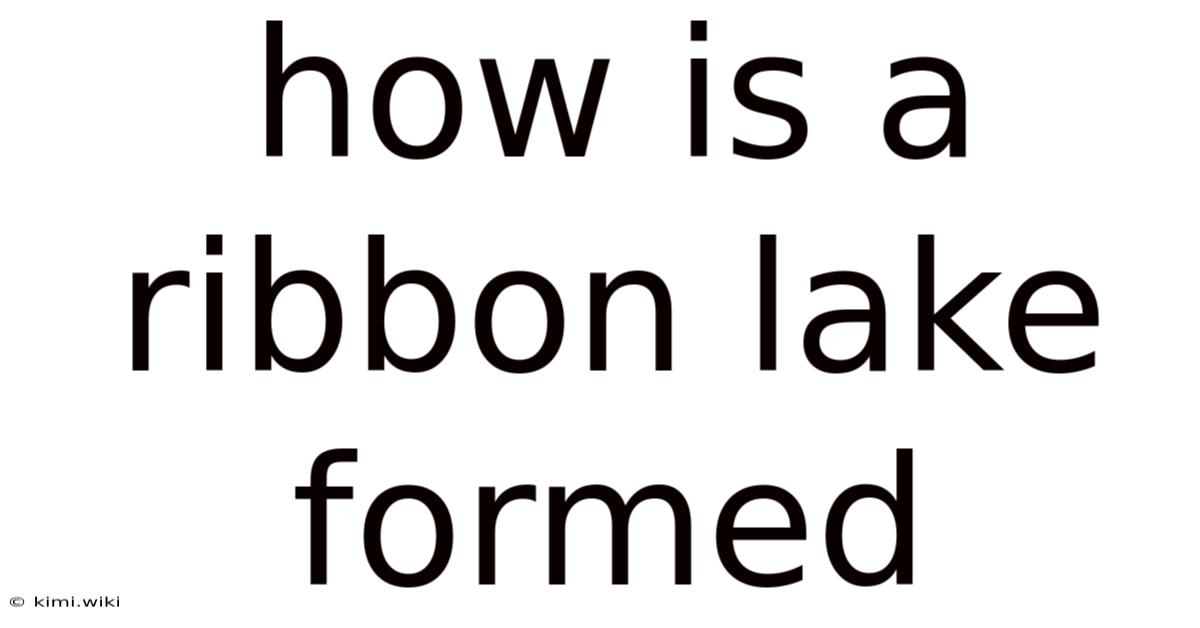 How Is A Ribbon Lake Formed