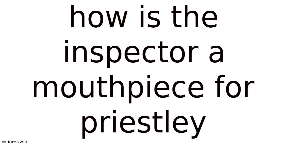 How Is The Inspector A Mouthpiece For Priestley