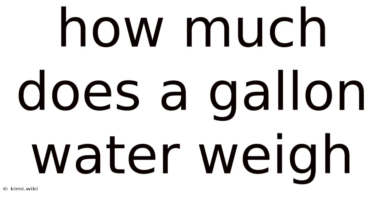 How Much Does A Gallon Water Weigh
