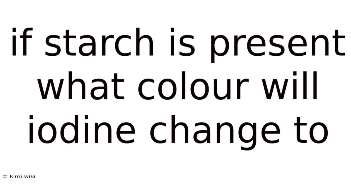 If Starch Is Present What Colour Will Iodine Change To
