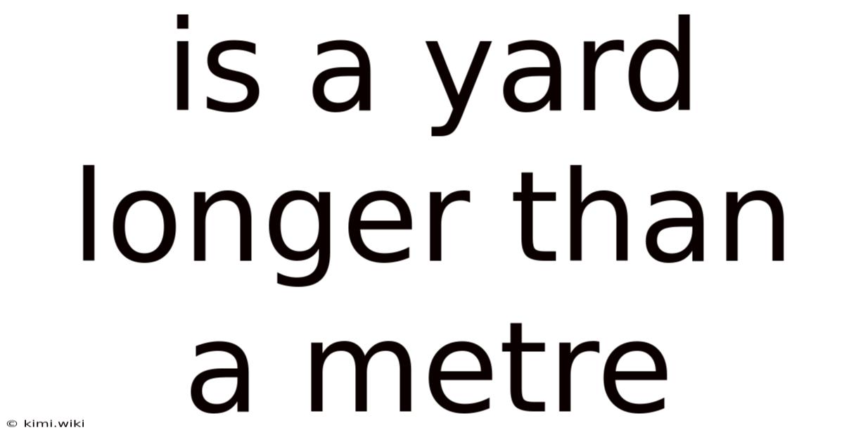 Is A Yard Longer Than A Metre