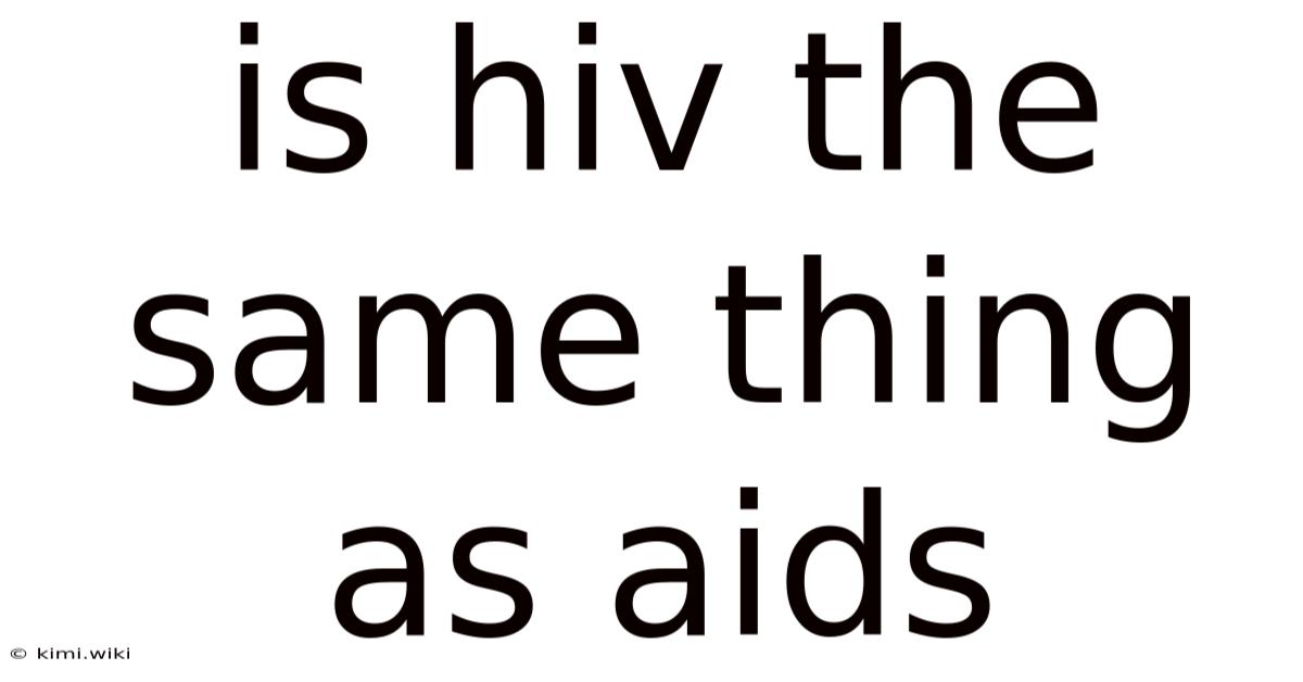 Is Hiv The Same Thing As Aids