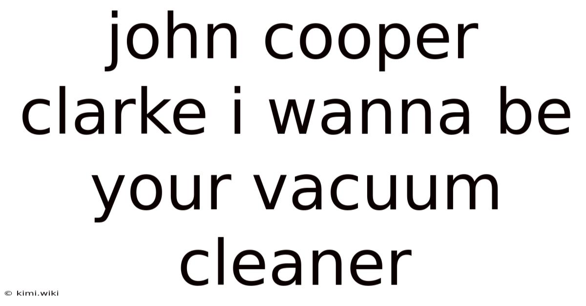 John Cooper Clarke I Wanna Be Your Vacuum Cleaner