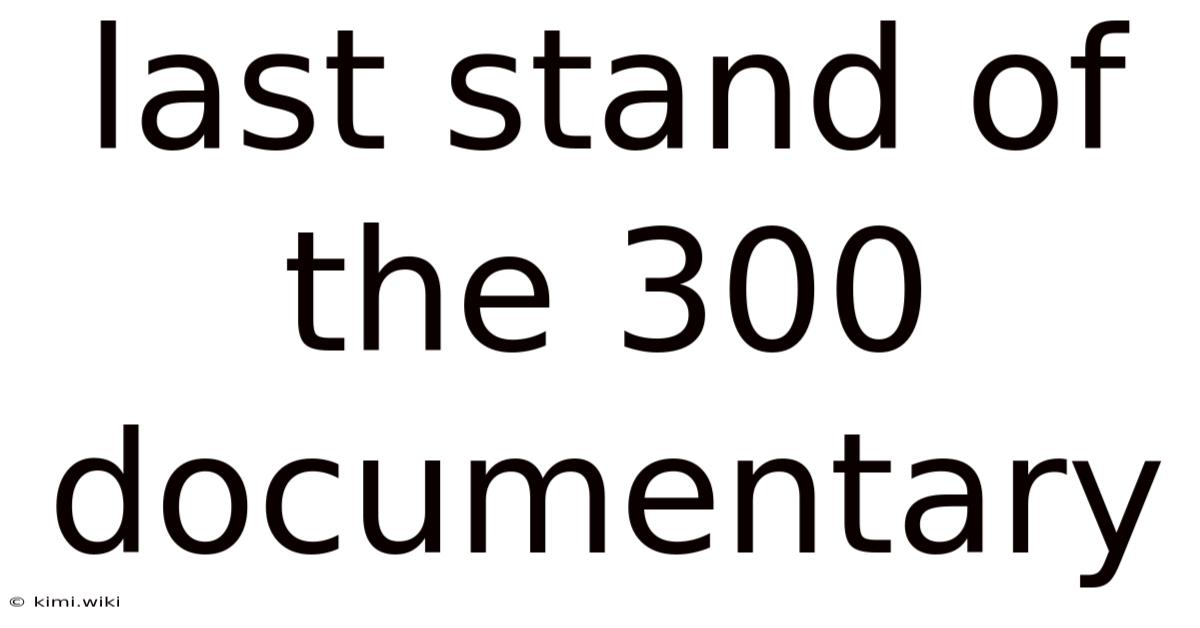 Last Stand Of The 300 Documentary