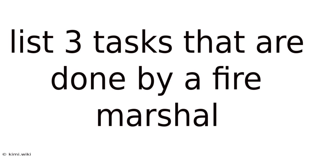 List 3 Tasks That Are Done By A Fire Marshal