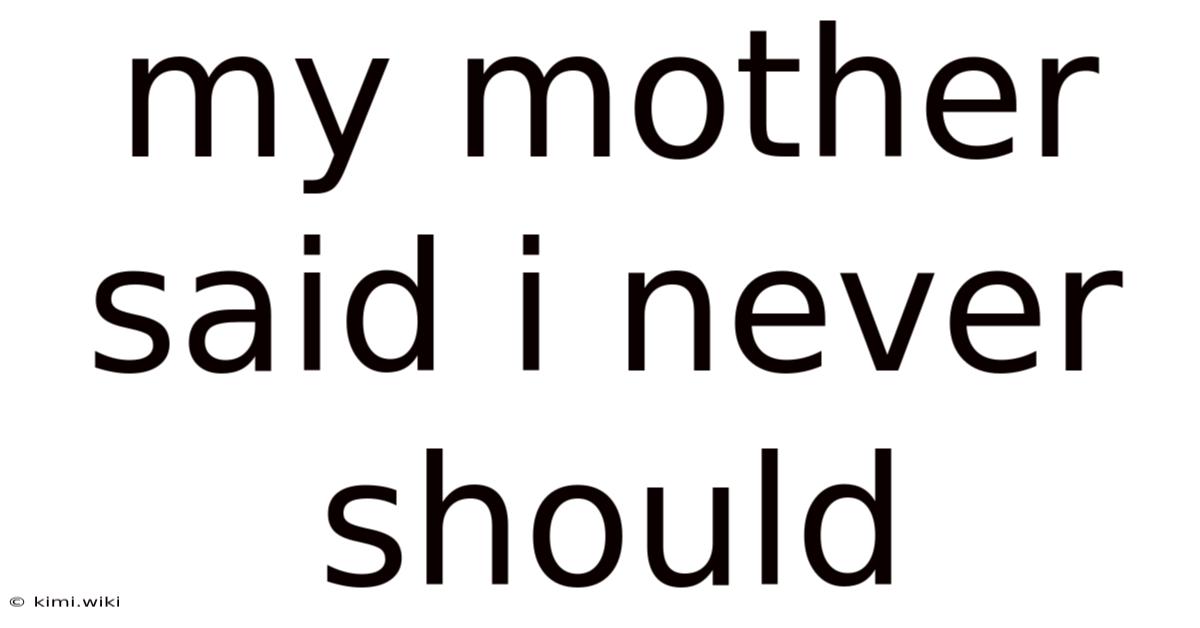 My Mother Said I Never Should