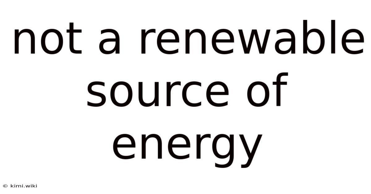 Not A Renewable Source Of Energy