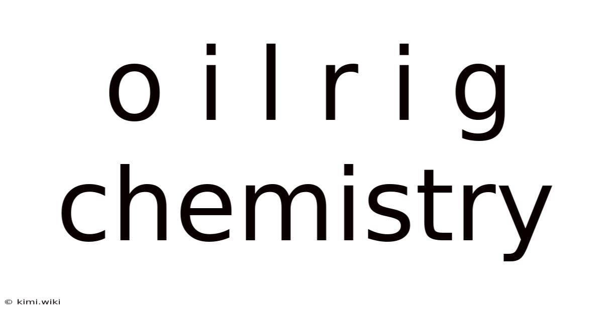 O I L R I G Chemistry