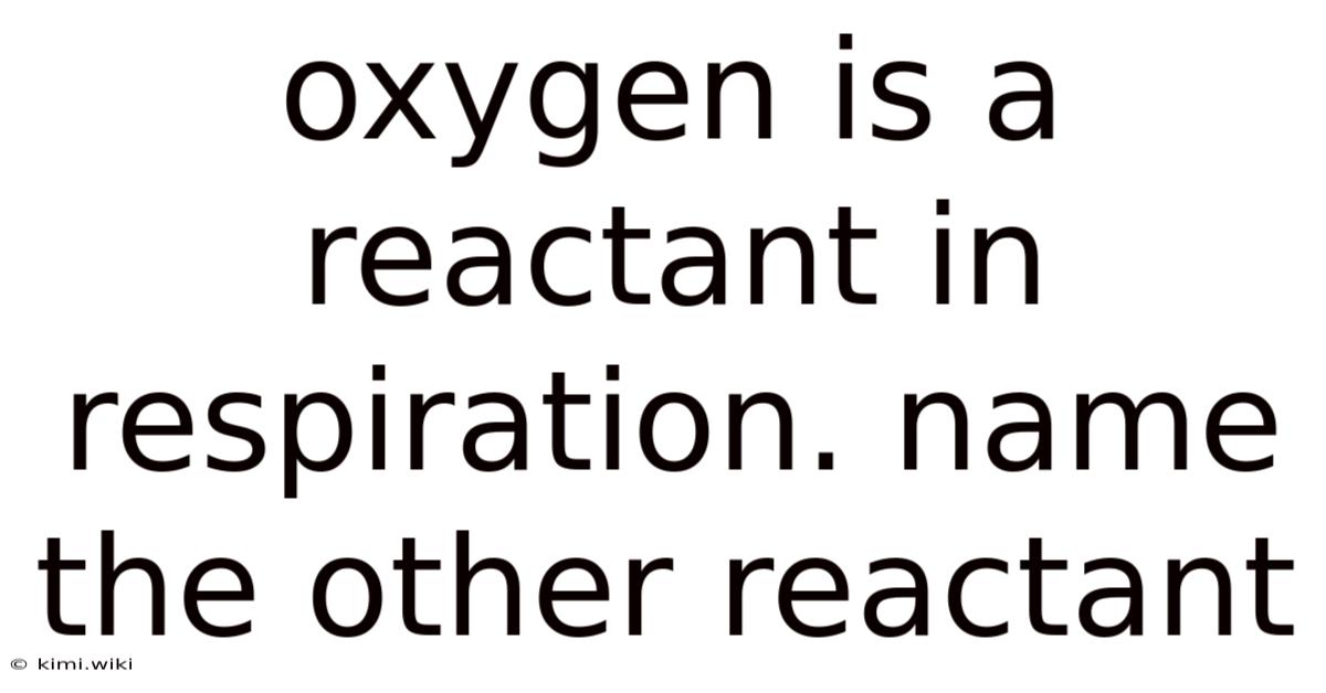 Oxygen Is A Reactant In Respiration. Name The Other Reactant