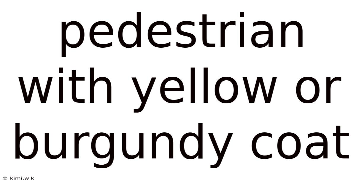 Pedestrian With Yellow Or Burgundy Coat