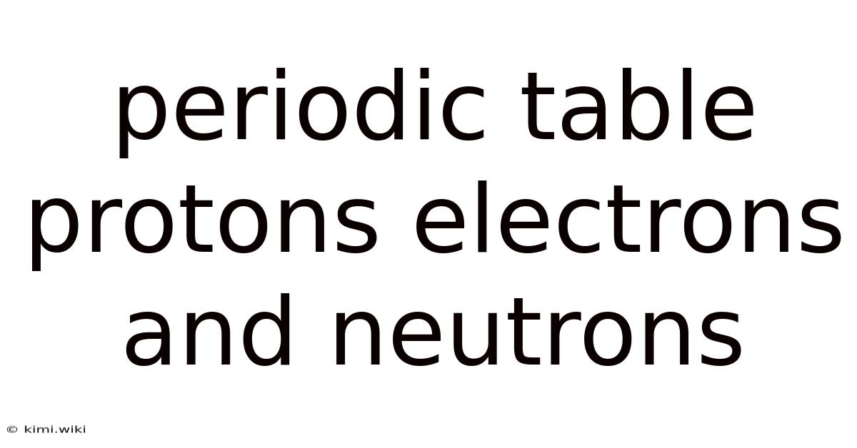 Periodic Table Protons Electrons And Neutrons
