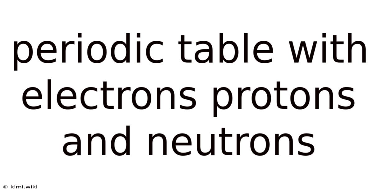Periodic Table With Electrons Protons And Neutrons