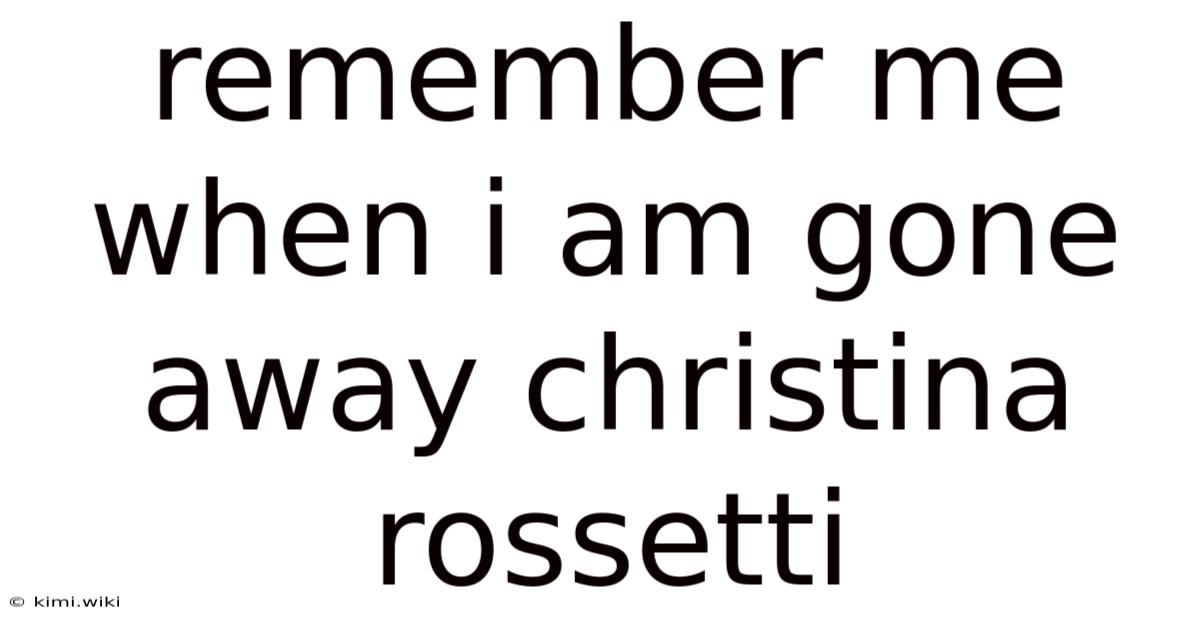 Remember Me When I Am Gone Away Christina Rossetti