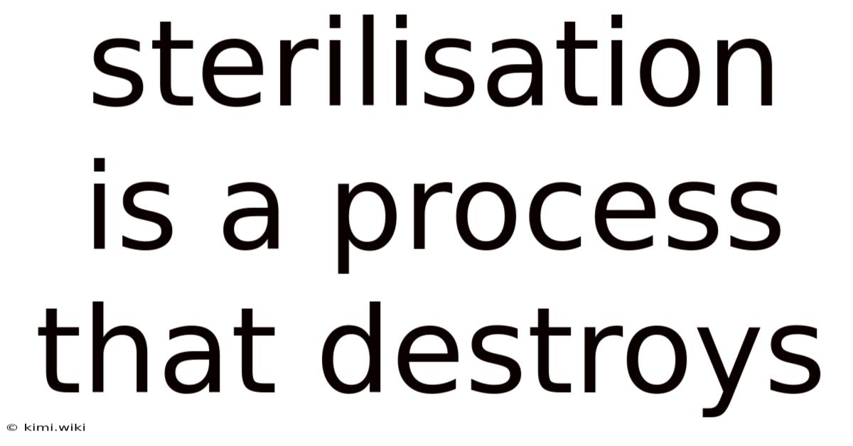 Sterilisation Is A Process That Destroys