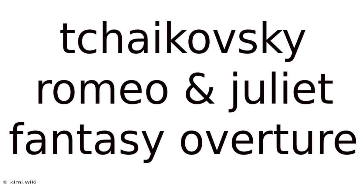 Tchaikovsky Romeo & Juliet Fantasy Overture