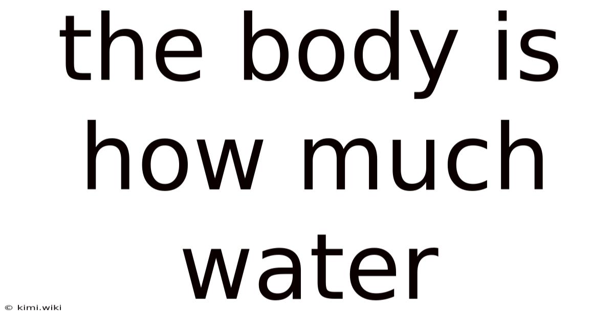 The Body Is How Much Water