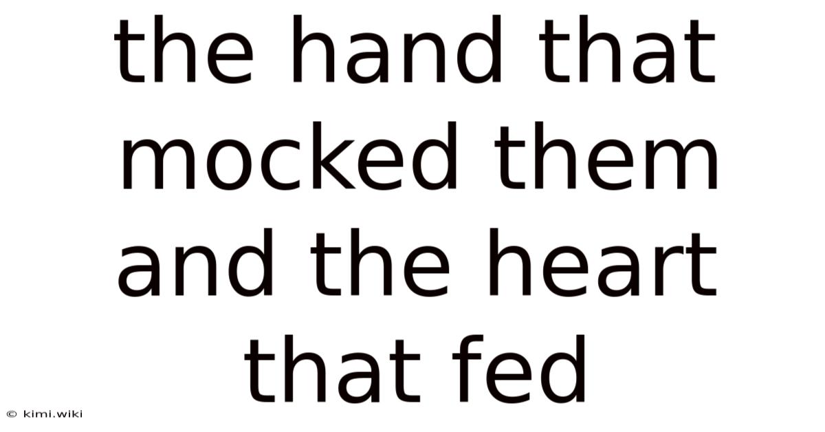 The Hand That Mocked Them And The Heart That Fed