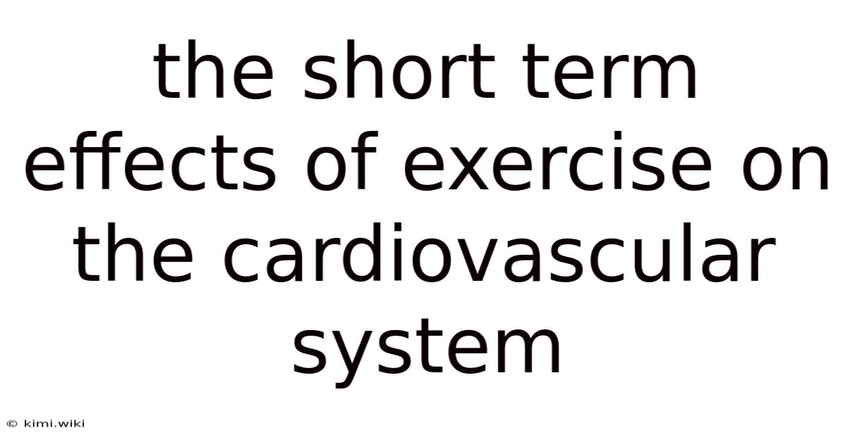 The Short Term Effects Of Exercise On The Cardiovascular System