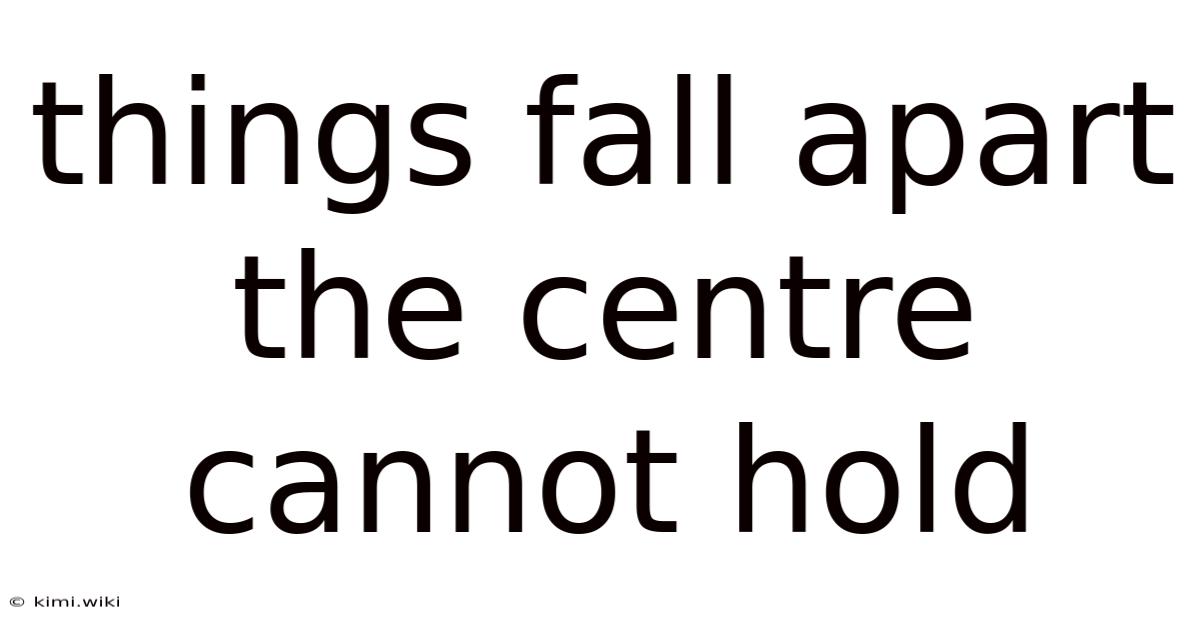 Things Fall Apart The Centre Cannot Hold