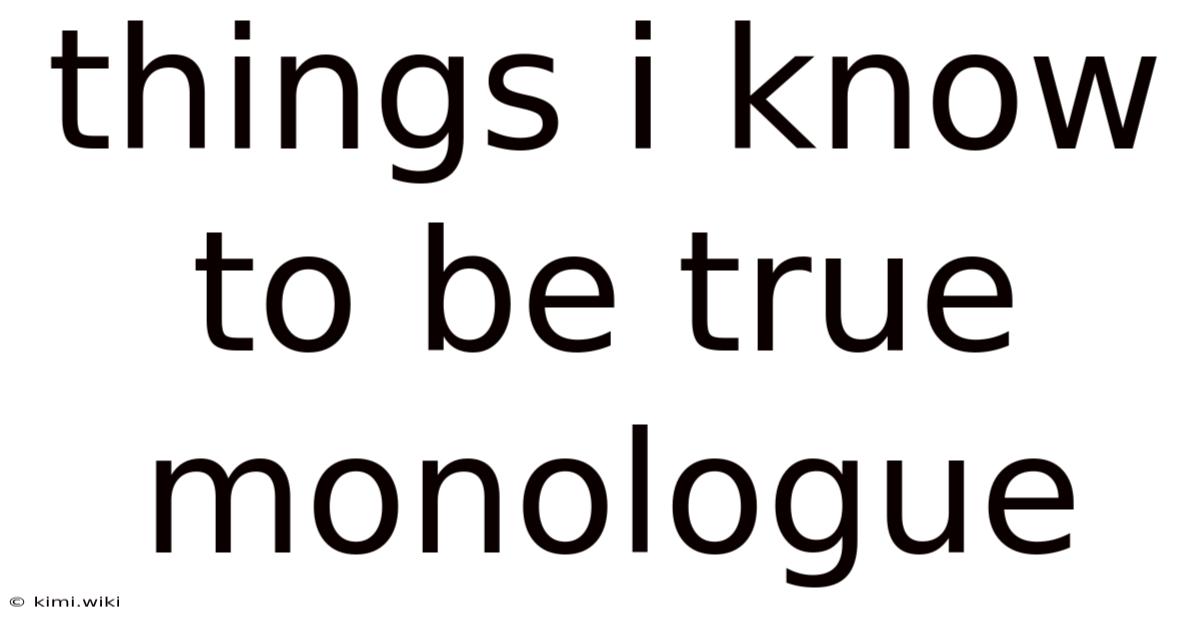 Things I Know To Be True Monologue