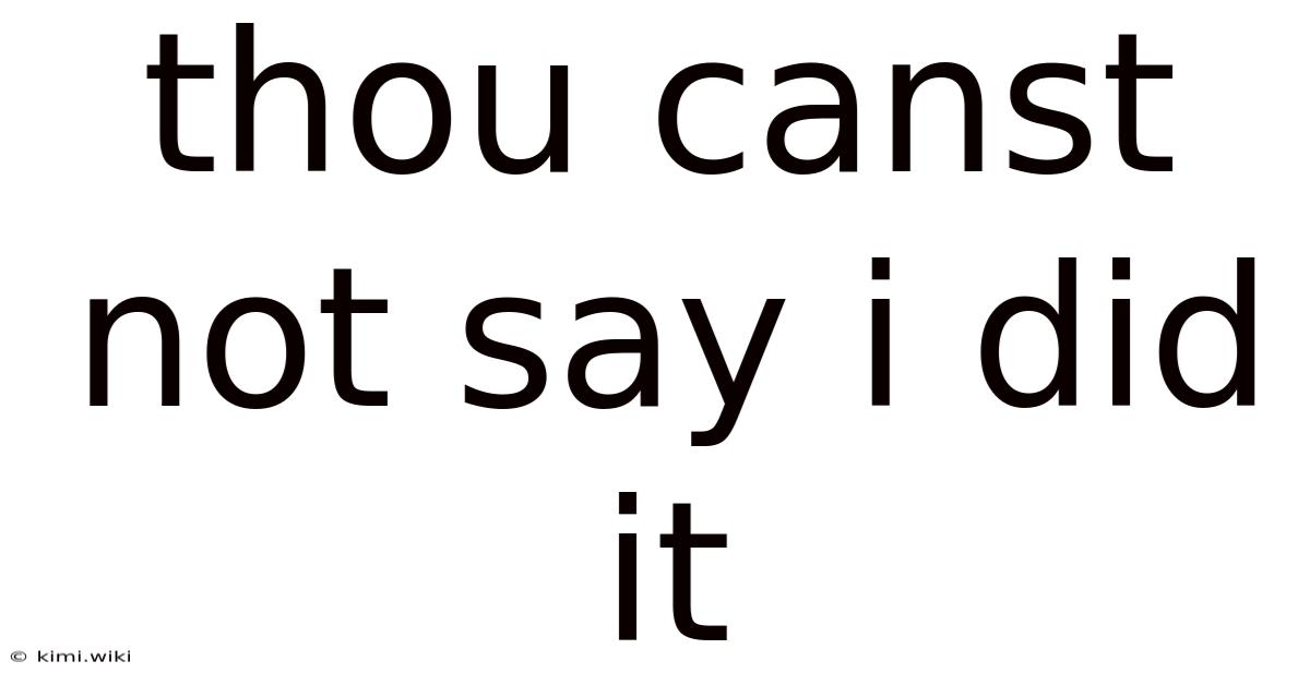 Thou Canst Not Say I Did It