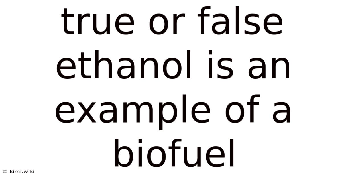 True Or False Ethanol Is An Example Of A Biofuel