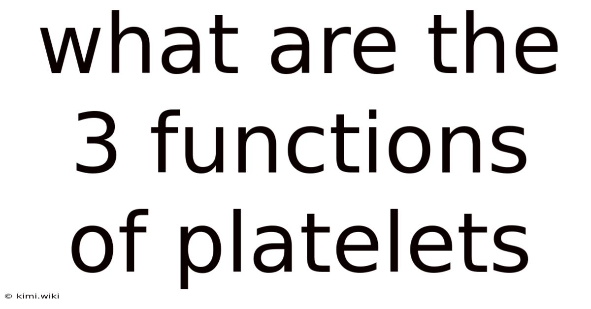 What Are The 3 Functions Of Platelets