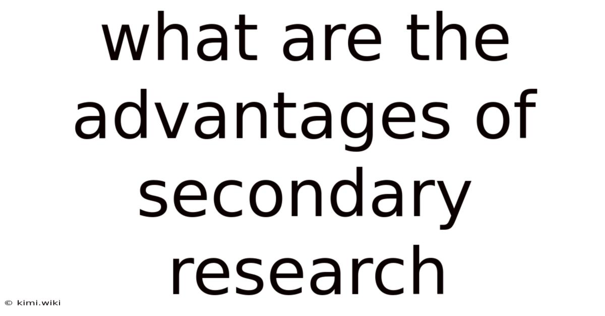 What Are The Advantages Of Secondary Research
