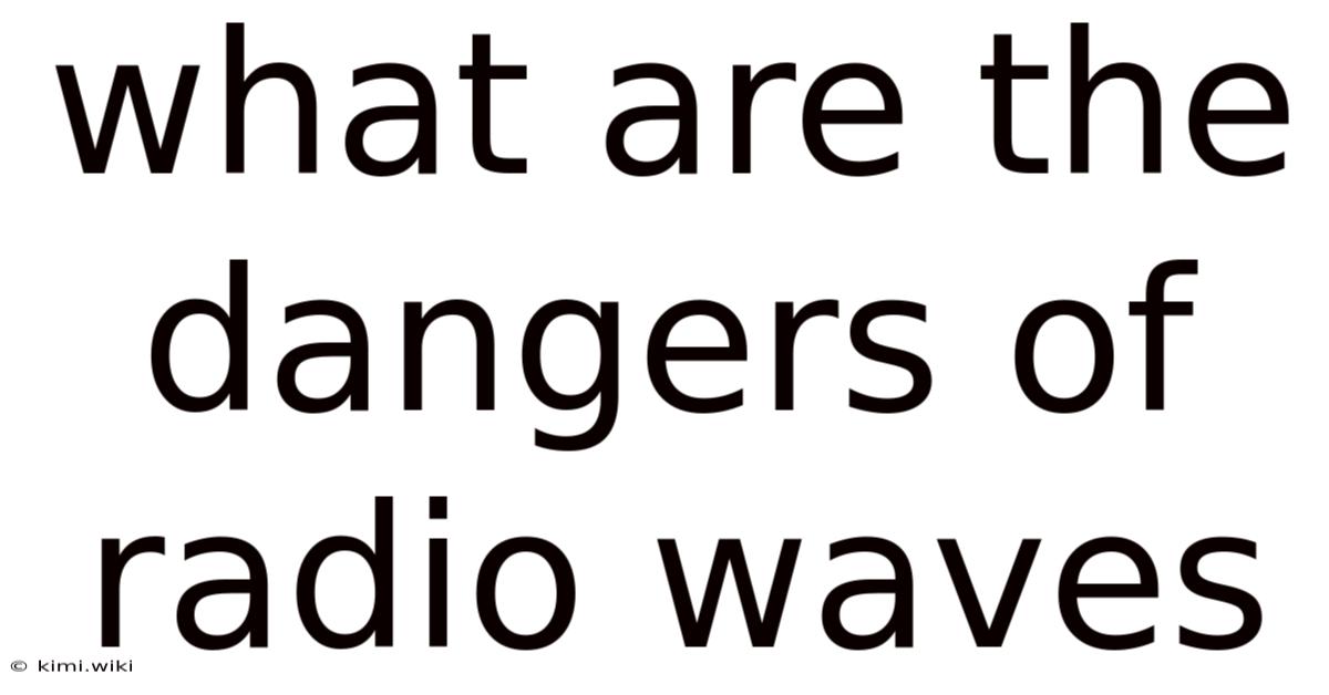 What Are The Dangers Of Radio Waves